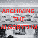 Archiving the Algorithm Image: Josh Vyrtz Archiving the Algorythm Image: Josh Vyrtz