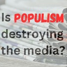 Is POPULISM destroying the media? Is POPULISM destroying the media?